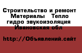 Строительство и ремонт Материалы - Тепло,гидро,звукоизоляция. Ивановская обл.